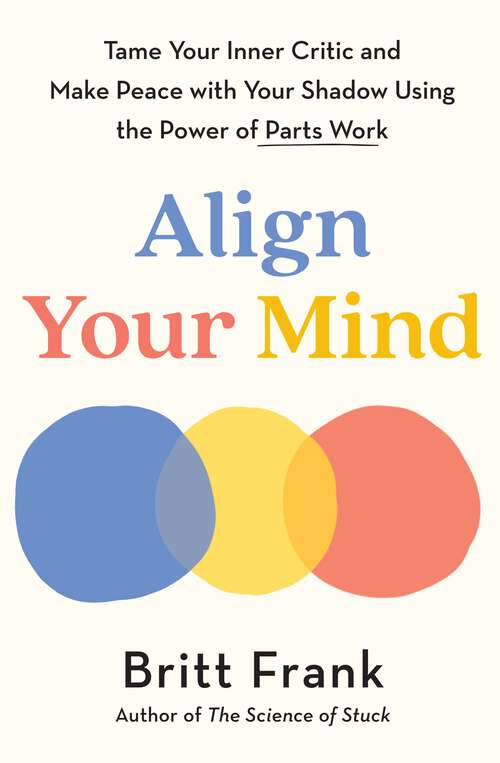 Book cover of Align Your Mind: Tame Your Inner Critic and Make Peace with Your Shadow Using the Power of Parts Work