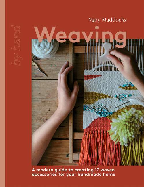 Book cover of Weaving: A Modern Guide to Creating 17 Woven Accessories for your Handmade Home (By Hand)