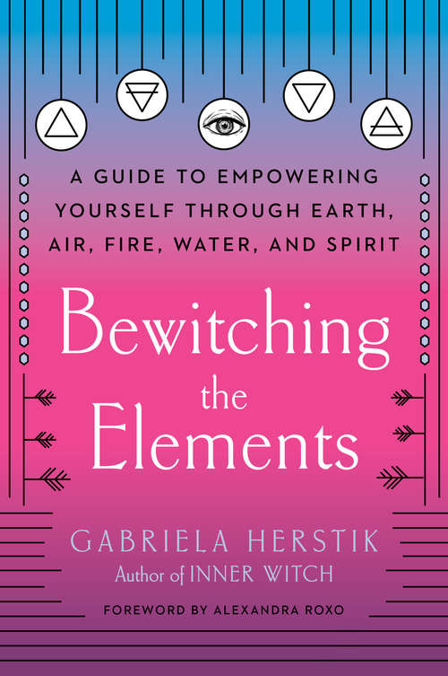 Book cover of Bewitching the Elements: A Guide to Empowering Yourself Through Earth, Air, Fire, Water, and Spirit