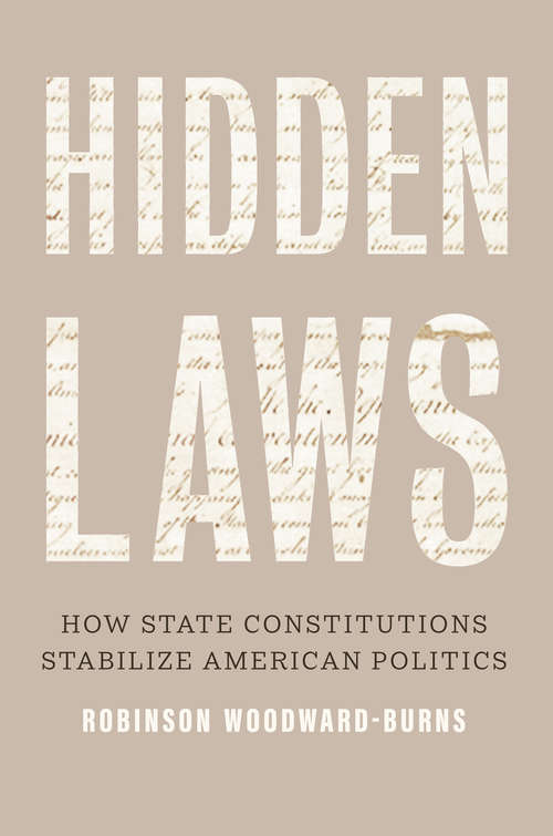 Book cover of Hidden Laws: How State Constitutions Stabilize American Politics