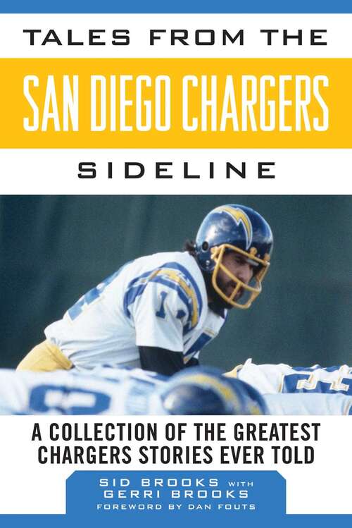 Tales from the San Diego Chargers Sideline: A Collection of the Greatest Chargers Stories Ever Told (Tales from the Team)