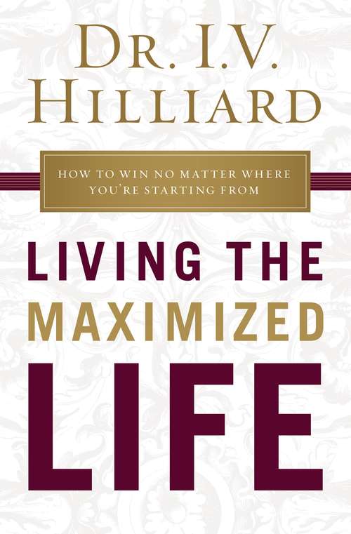 Book cover of Living the Maximized Life: How To Win No Matter Where You're Starting From (The\maximized Life Journey Ser.)