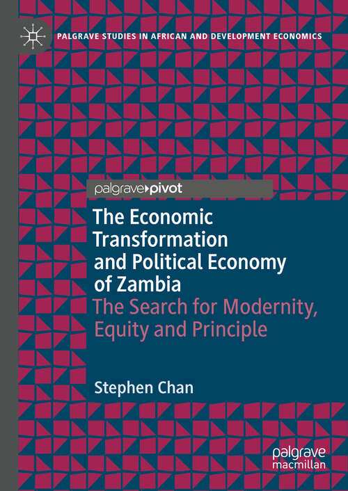 Book cover of The Economic Transformation and Political Economy of Zambia: The Search for Modernity, Equity and Principle (Palgrave Studies in African and Development Economics)