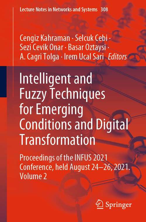 Intelligent and Fuzzy Techniques for Emerging Conditions and Digital Transformation: Proceedings of the INFUS 2021 Conference, held August 24-26, 2021. Volume 2 (Lecture Notes in Networks and Systems #308)