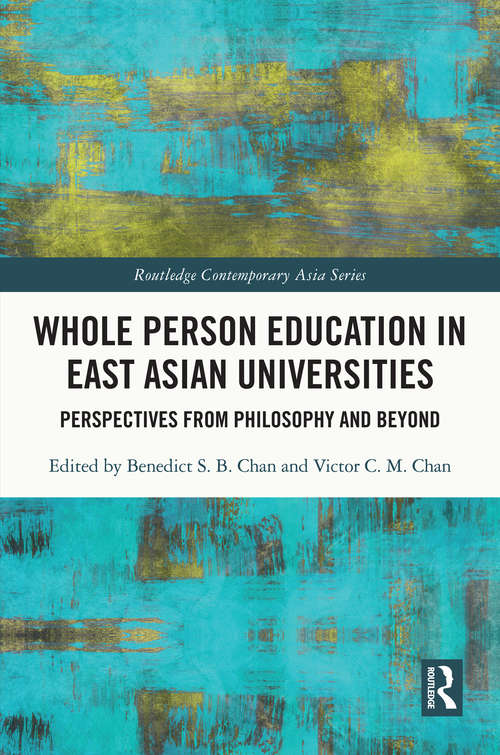 Whole Person Education in East Asian Universities: Perspectives from Philosophy and Beyond (Routledge Contemporary Asia Series)