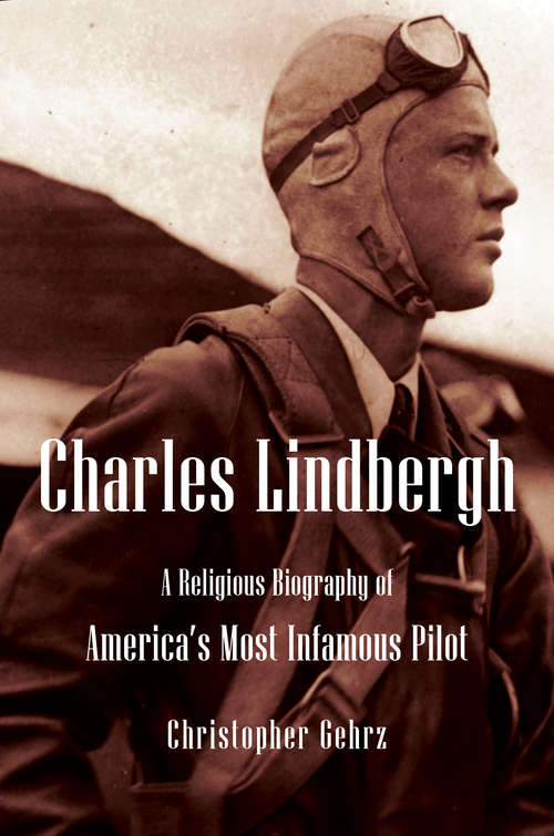 Book cover of Charles Lindbergh: A Religious Biography of America's Most Infamous Pilot (Library of Religious Biography (LRB))