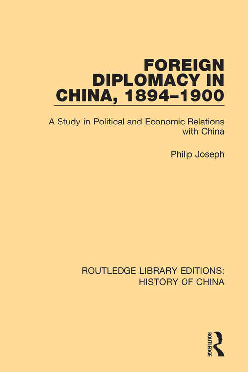 Foreign Diplomacy in China, 1894-1900: A Study in Political and Economic Relations with China (Routledge Library Editions: History of China #6)