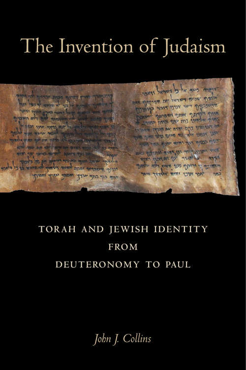 The Invention of Judaism: Torah and Jewish Identity from Deuteronomy to Paul