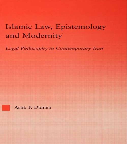 Book cover of Islamic Law, Epistemology and Modernity: Legal Philosophy in Contemporary Iran (Middle East Studies: History, Politics & Law)