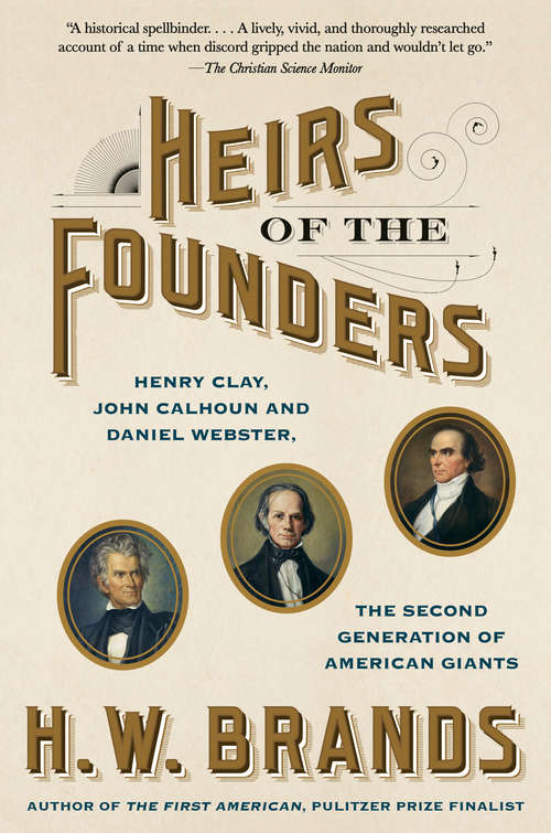 Book cover of Heirs of the Founders: The Epic Rivalry of Henry Clay, John Calhoun and Daniel Webster, the Second Generation of American Giants