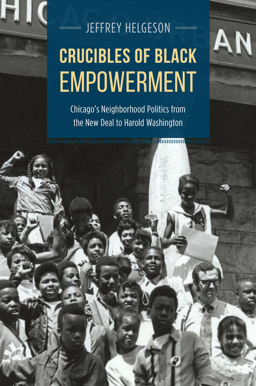 Book cover of Crucibles of Black Empowerment: Chicago's Neighborhood Politics from the New Deal to Harold Washington