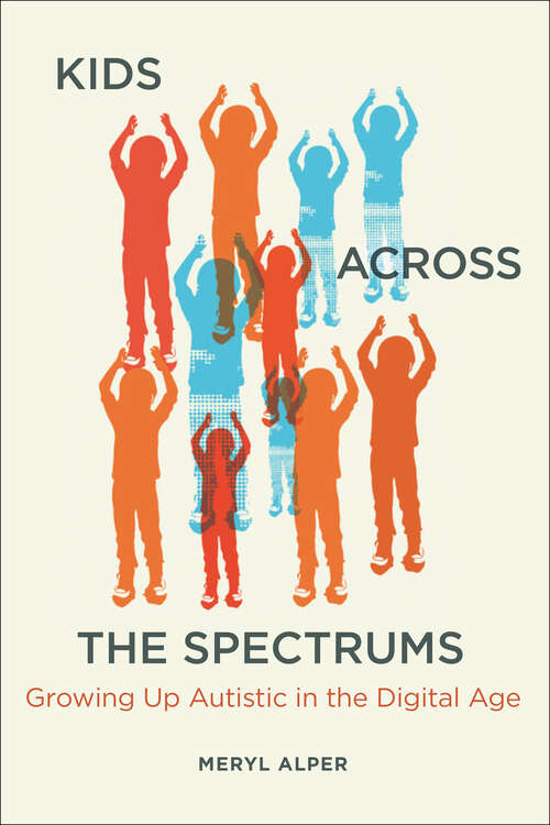 Book cover of Kids Across the Spectrums: Growing Up Autistic in the Digital Age
