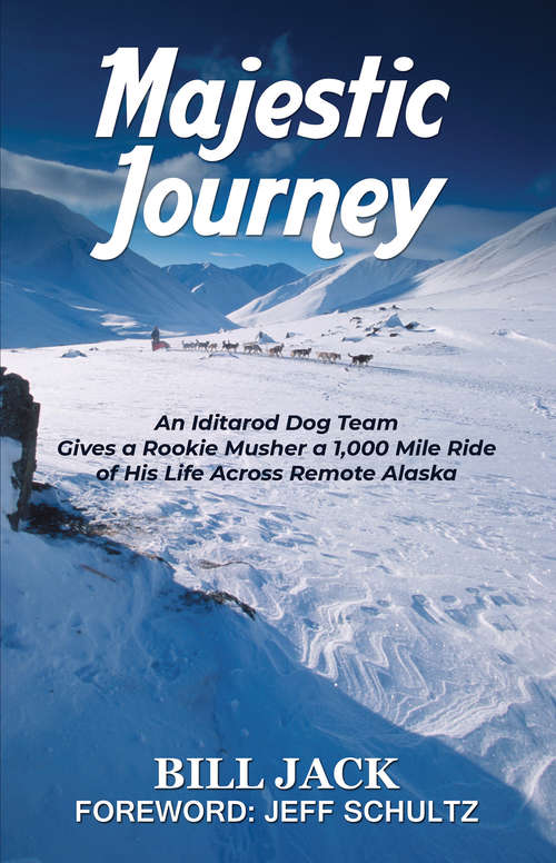 Book cover of Majestic Journey: An Iditarod Dog Team Gives a Rookie Musher a 1,000 Mile Ride of His Life Across Remote Alaska