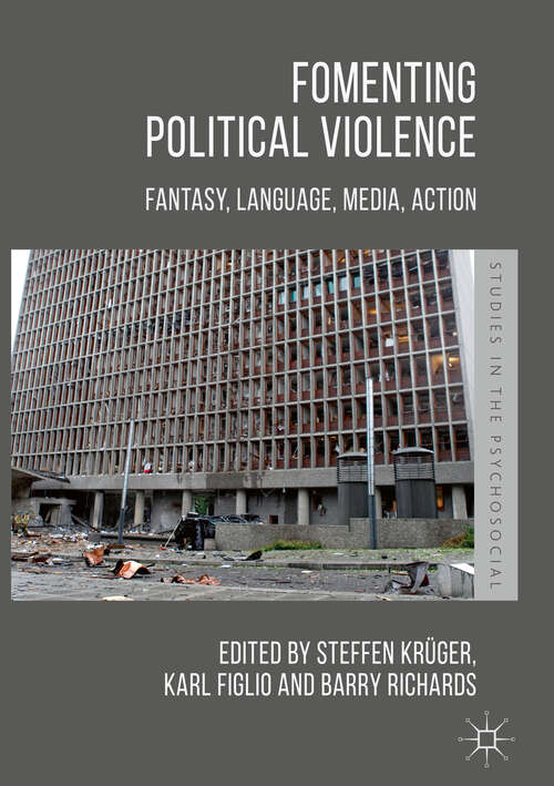 Fomenting Political Violence: Fantasy, Language, Media, Action (Studies in the Psychosocial)