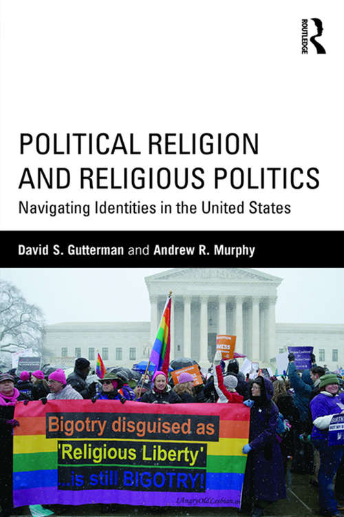 Political Religion and Religious Politics: Navigating Identities in the United States (Routledge Series on Identity Politics)