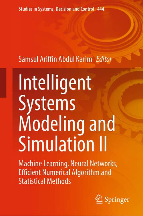 Book cover of Intelligent Systems Modeling and Simulation II: Machine Learning, Neural Networks, Efficient Numerical Algorithm and Statistical Methods (1st ed. 2022) (Studies in Systems, Decision and Control #444)