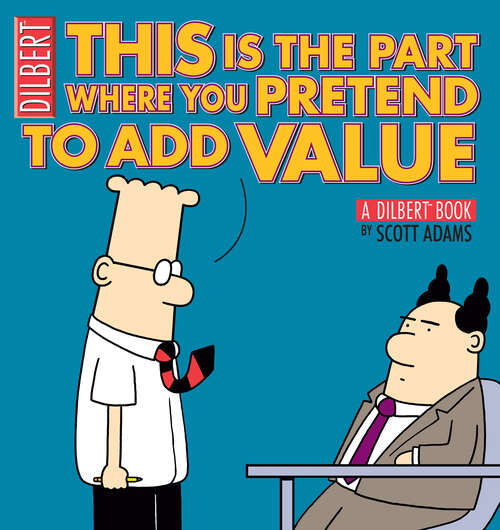 Book cover of This Is the Part Where You Pretend to Add Value: A Dilbert Book (Dilbert Ser. #31)