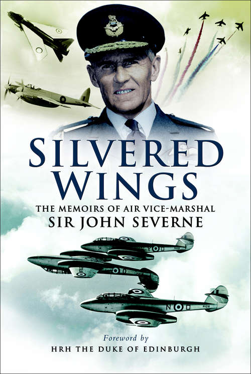 Silvered Wings: The Memoirs of Air Vice-Marshal Sir John Severne KCVO OBE AFC DL