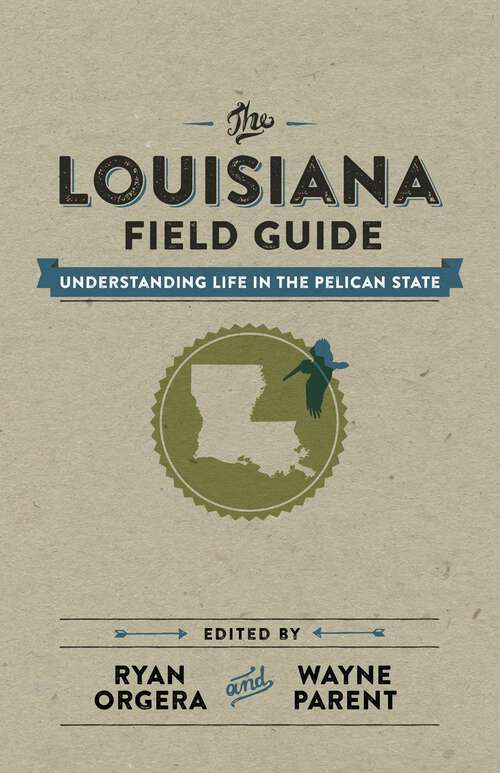Book cover of The Louisiana Field Guide: Understanding Life in the Pelican State