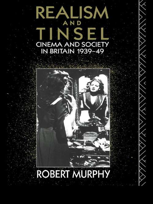 Realism and Tinsel: Cinema and Society in Britain 1939-48 (Cinema and Society)