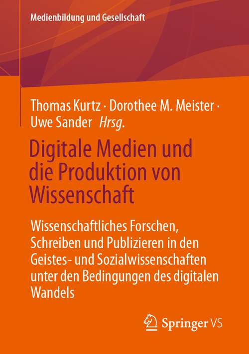 Book cover of Digitale Medien und die Produktion von Wissenschaft: Wissenschaftliches Forschen, Schreiben und Publizieren in den Geistes- und Sozialwissenschaften unter den Bedingungen des digitalen Wandels (2024) (Medienbildung und Gesellschaft #47)