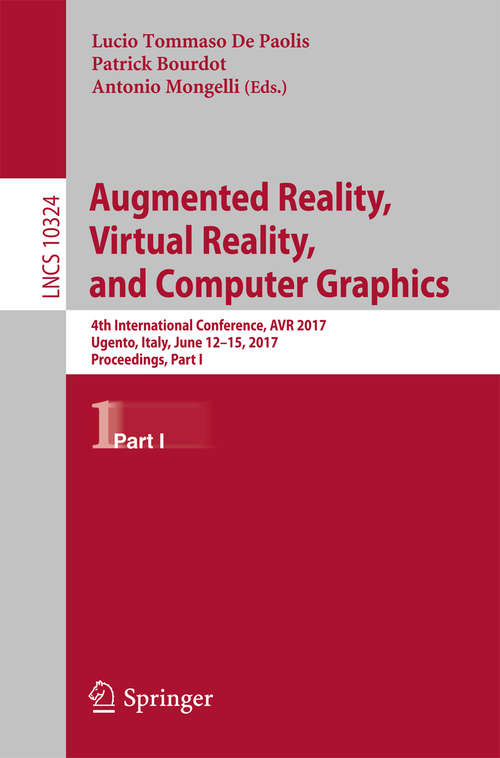 Augmented Reality, Virtual Reality, and Computer Graphics: 4th International Conference, AVR 2017, Ugento, Italy, June 12-15, 2017, Proceedings, Part I (Lecture Notes in Computer Science #10324)