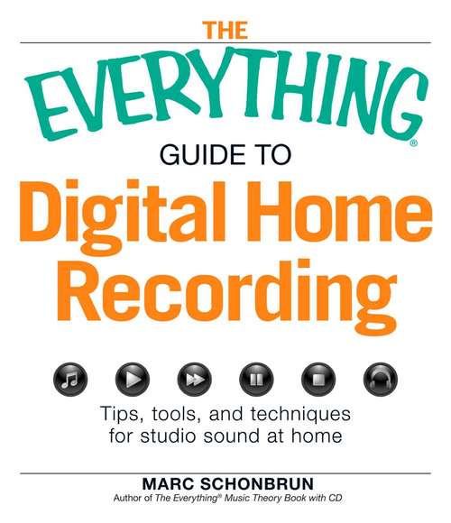 Guide to Digital Home Recording: Tips, Tools, and Techniques for Studio Sound at Home (The Everything )
