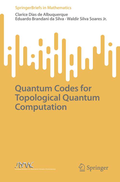 Quantum Codes for Topological Quantum Computation (SpringerBriefs in Mathematics)