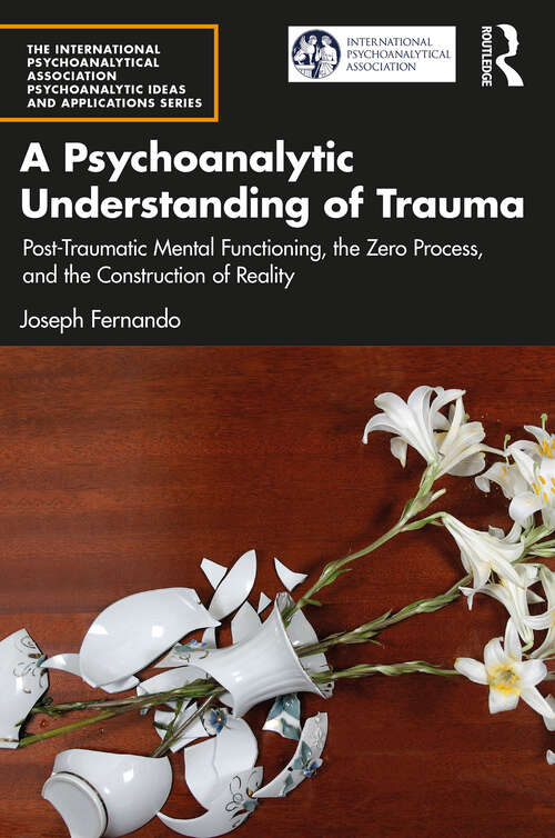 Book cover of A Psychoanalytic Understanding of Trauma: Post-Traumatic Mental Functioning, the Zero Process, and the Construction of Reality (The International Psychoanalytical Association Psychoanalytic Ideas and Applications Series)