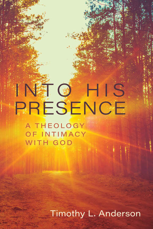 Book cover of Into His Presence: A Theology of Intimacy with God