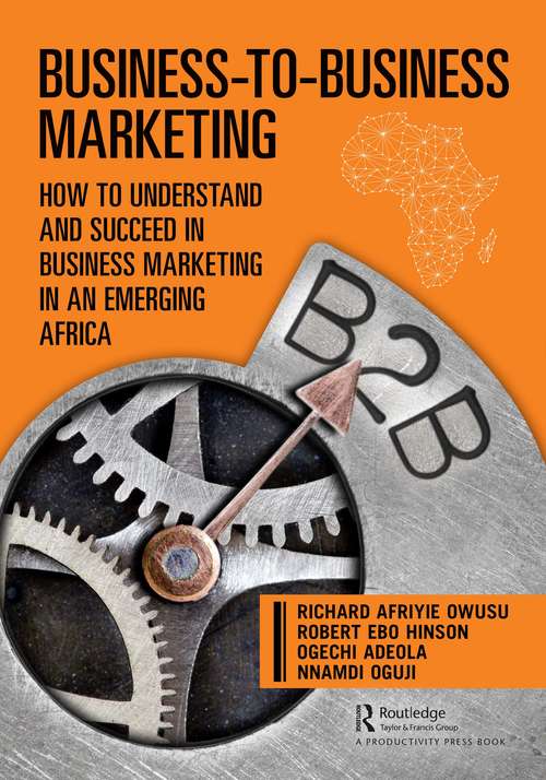 Business-to-Business Marketing: How to Understand and Succeed in Business Marketing in an Emerging Africa