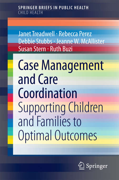 Case Management and Care Coordination: Supporting Children and Families to Optimal Outcomes (SpringerBriefs in Public Health #0)