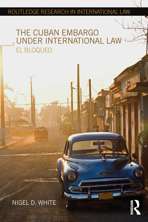Book cover of The Cuban Embargo under International Law: El Bloqueo (Routledge Research in International Law)