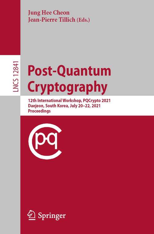 Post-Quantum Cryptography: 12th International Workshop, PQCrypto 2021, Daejeon, South Korea, July 20–22, 2021, Proceedings (Lecture Notes in Computer Science #12841)