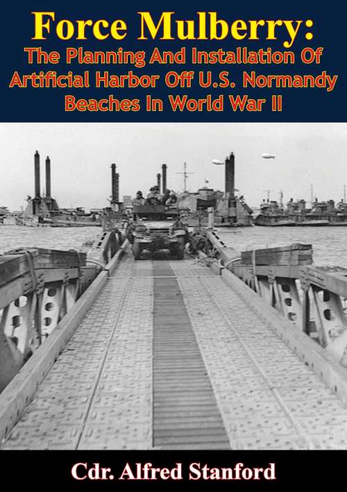 Book cover of Force Mulberry:: The Planning And Installation Of Artificial Harbor Off U.S. Normandy Beaches In World War II [Illustrated Edition]