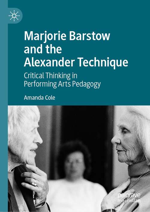 Book cover of Marjorie Barstow and the Alexander Technique: Critical Thinking in Performing Arts Pedagogy (1st ed. 2022)