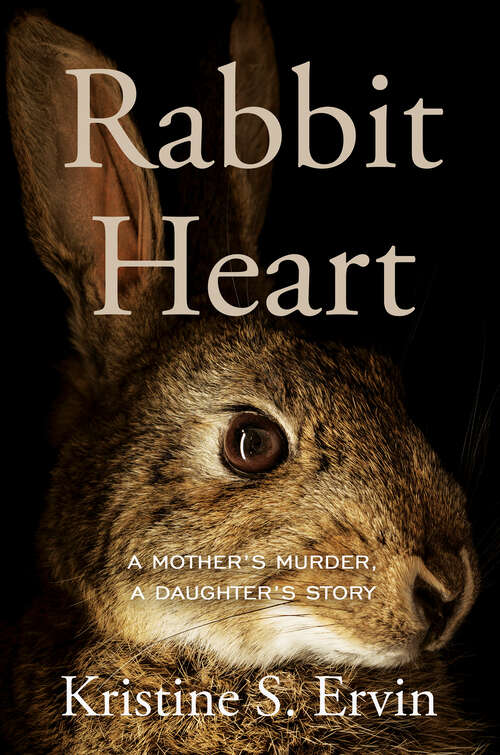 Book cover of Rabbit Heart: A Mother's Murder, a Daughter's Story