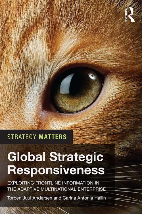 Global Strategic Responsiveness: Exploiting Frontline Information in the Adaptive Multinational Enterprise (Strategy Matters)