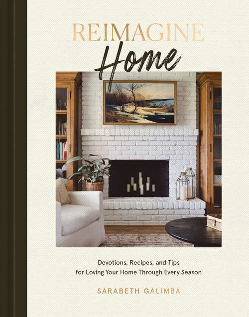Book cover of Reimagine Home: Devotions, Recipes, and Tips for Loving Your Home Through Every Season