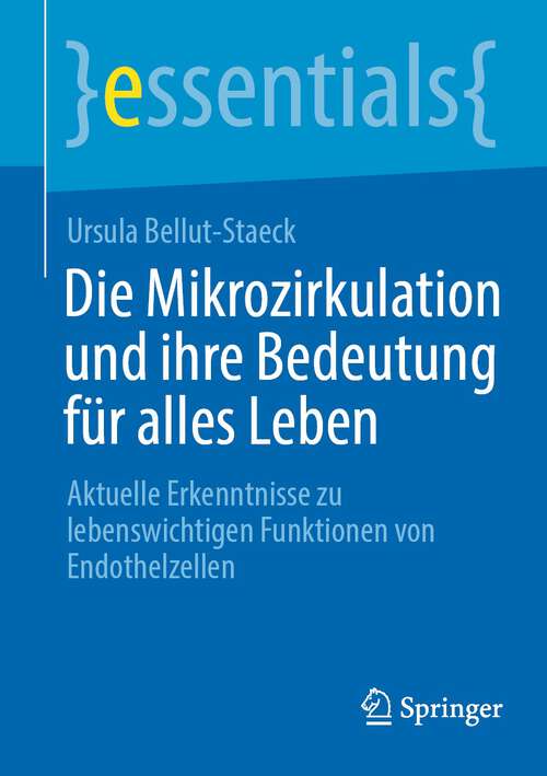 Book cover of Die Mikrozirkulation und ihre Bedeutung für alles Leben: Aktuelle Erkenntnisse zu lebenswichtigen Funktionen von Endothelzellen (1. Aufl. 2022) (essentials)