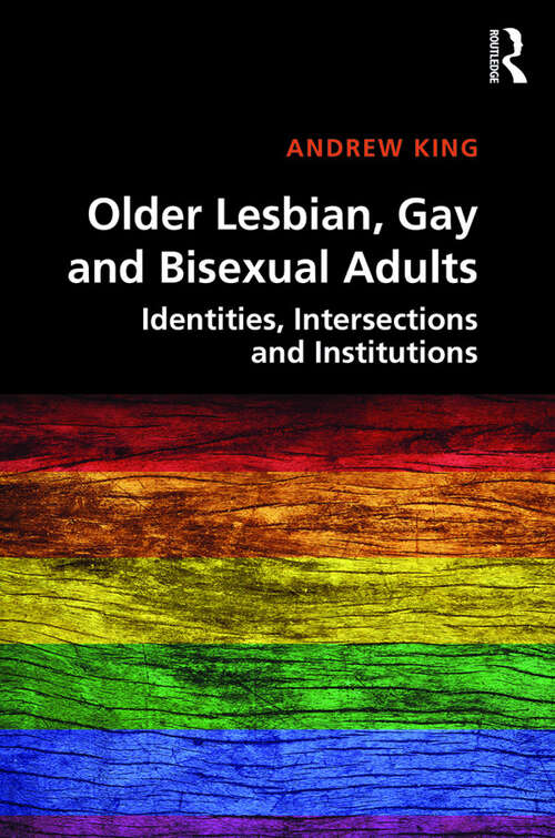 Older Lesbian, Gay and Bisexual Adults: Identities, intersections and institutions