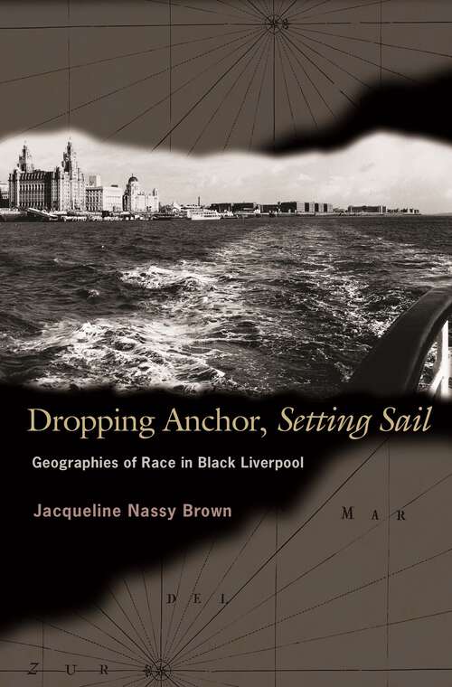 Book cover of Dropping Anchor, Setting Sail: Geographies of Race in Black Liverpool