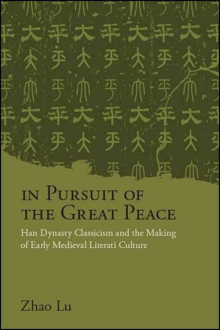 Book cover of In Pursuit of the Great Peace: Han Dynasty Classicism and the Making of Early Medieval Literati Culture (SUNY series in Chinese Philosophy and Culture)