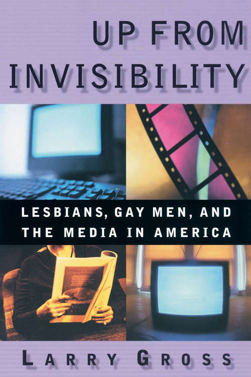 Up from Invisibility: Lesbians, Gay Men, and the Media in America (Between Men-Between Women: Lesbian and Gay Studies)