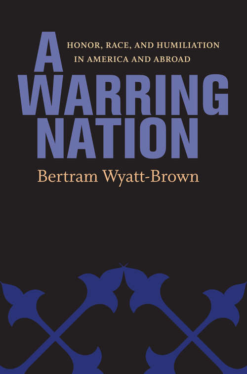 A Warring Nation: Honor, Race, and Humiliation in America and Abroad