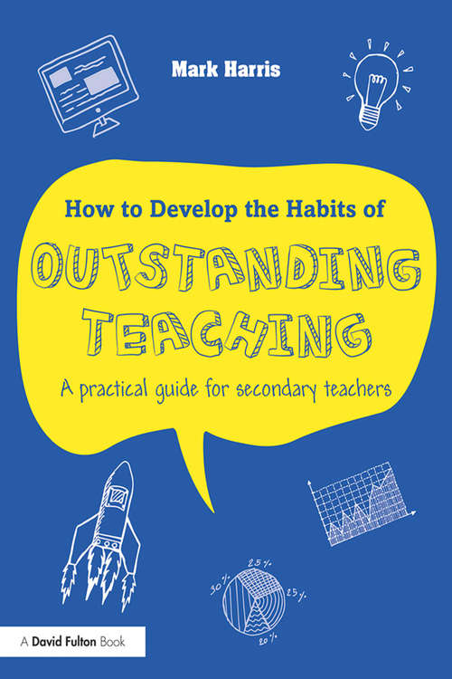 How to Develop the Habits of Outstanding Teaching: A practical guide for secondary teachers
