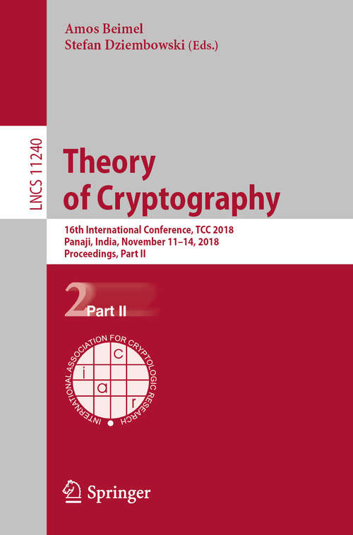 Book cover of Theory of Cryptography: 16th International Conference, TCC 2018, Panaji, India, November 11–14, 2018, Proceedings, Part II (1st ed. 2018) (Lecture Notes in Computer Science #11240)