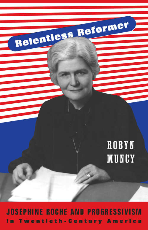 Book cover of Relentless Reformer: Josephine Roche and Progressivism in Twentieth-Century America (Politics and Society in Modern America #108)