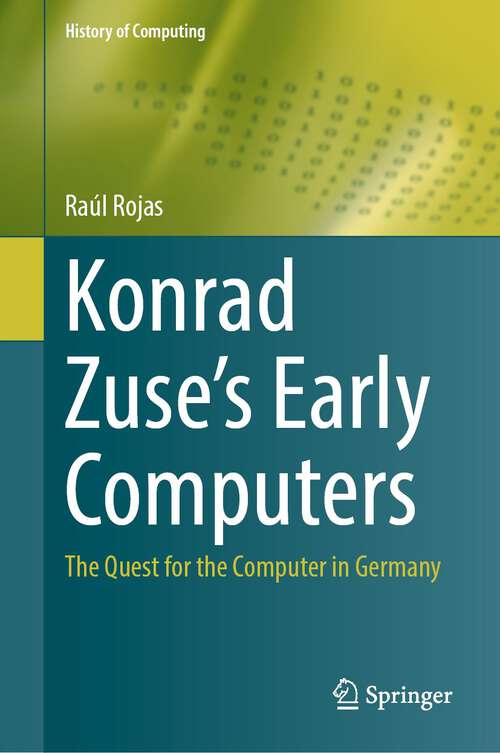 Book cover of Konrad Zuse's Early Computers: The Quest for the Computer in Germany (1st ed. 2023) (History of Computing)