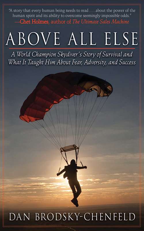 Book cover of Above All Else: A World Champion Skydiver's Story of Survival and What It Taught Him About Fear, Adversity, and Success